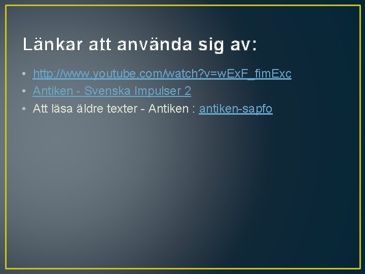 Länkar att använda sig av: • http: //www. youtube. com/watch? v=w. Ex. F_fim. Exc