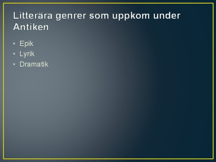 Litterära genrer som uppkom under Antiken • Epik • Lyrik • Dramatik 