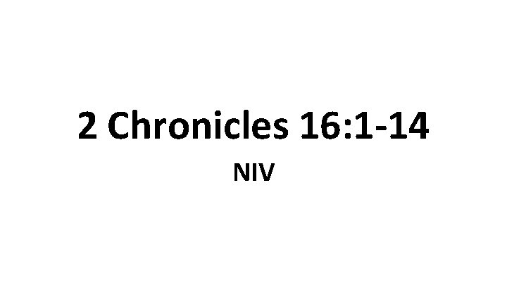 2 Chronicles 16: 1 -14 NIV 
