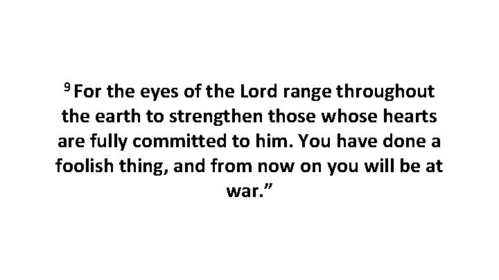 9 For the eyes of the Lord range throughout the earth to strengthen those