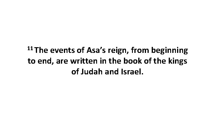 11 The events of Asa’s reign, from beginning to end, are written in the