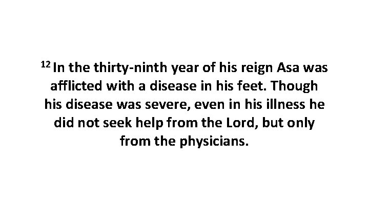 12 In the thirty-ninth year of his reign Asa was afflicted with a disease