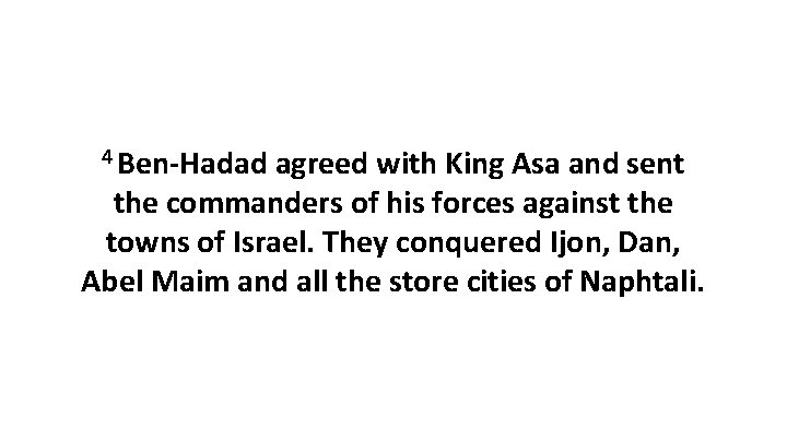 4 Ben-Hadad agreed with King Asa and sent the commanders of his forces against