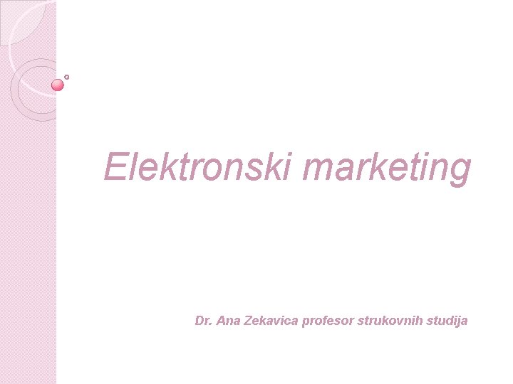 Elektronski marketing Dr. Ana Zekavica profesor strukovnih studija Elektronski marketing Dr. Ana Zekavica profesor strukovnih studija