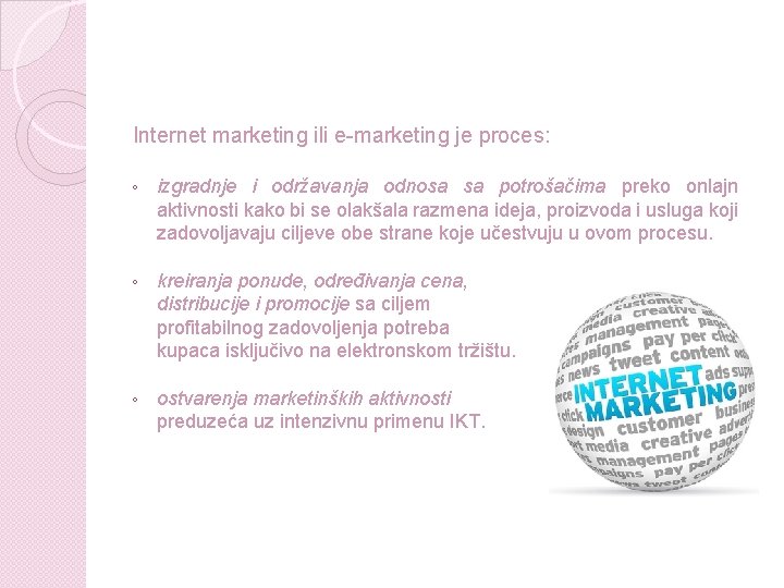 Internet marketing ili e-marketing je proces: ◦ izgradnje i održavanja odnosa sa potrošačima preko Internet marketing ili e-marketing je proces: ◦ izgradnje i održavanja odnosa sa potrošačima preko