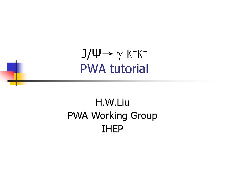 J/Ψ→γK+KPWA tutorial H. W. Liu PWA Working Group IHEP 