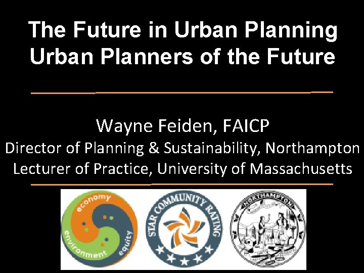 The Future in Urban Planning Urban Planners of the Future Wayne Feiden, FAICP Director