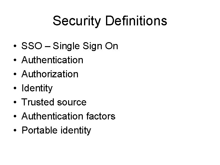 Security Definitions • • SSO – Single Sign On Authentication Authorization Identity Trusted source
