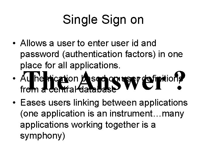 Single Sign on • Allows a user to enter user id and password (authentication