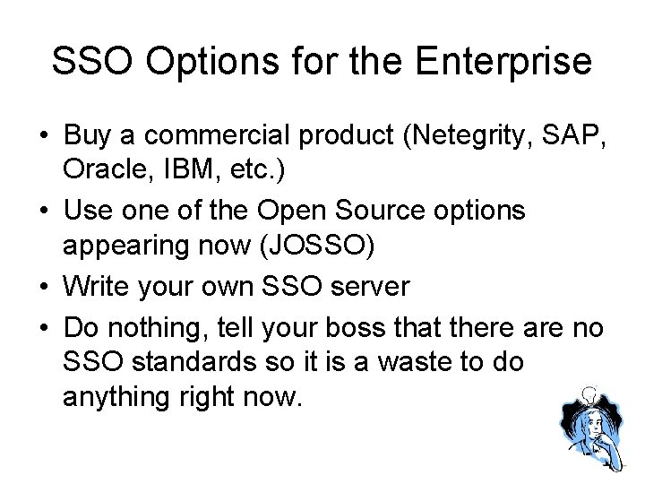 SSO Options for the Enterprise • Buy a commercial product (Netegrity, SAP, Oracle, IBM,
