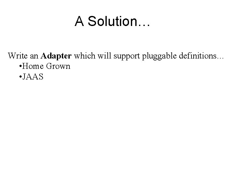 A Solution… Write an Adapter which will support pluggable definitions… • Home Grown •
