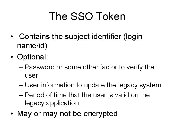 The SSO Token • Contains the subject identifier (login name/id) • Optional: – Password