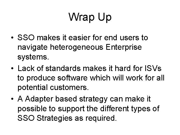 Wrap Up • SSO makes it easier for end users to navigate heterogeneous Enterprise