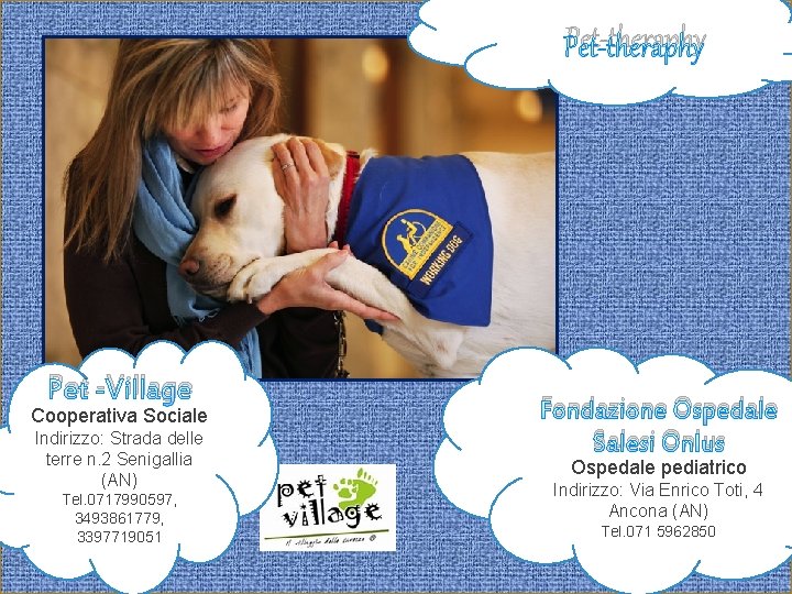 Pet-theraphy Pet -Village Cooperativa Sociale Indirizzo: Strada delle terre n. 2 Senigallia (AN) Tel.