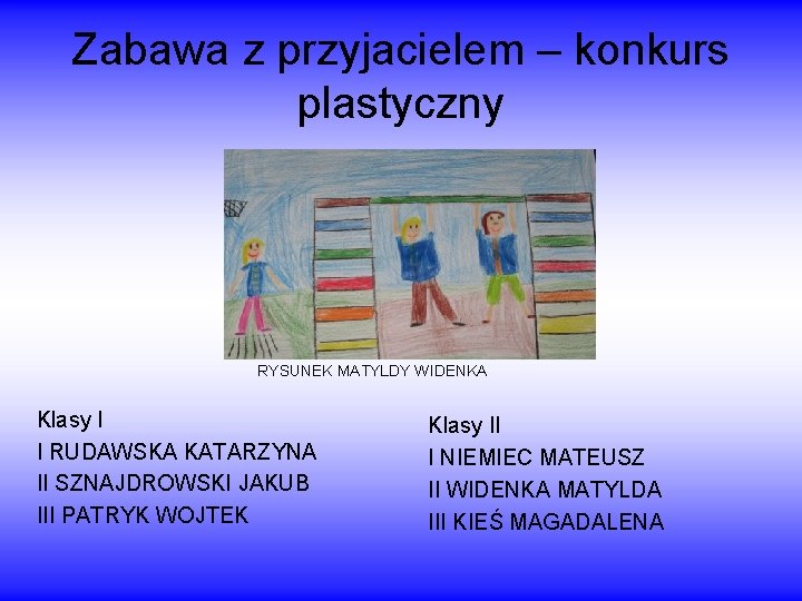 Zabawa z przyjacielem – konkurs plastyczny RYSUNEK MATYLDY WIDENKA Klasy I I RUDAWSKA KATARZYNA