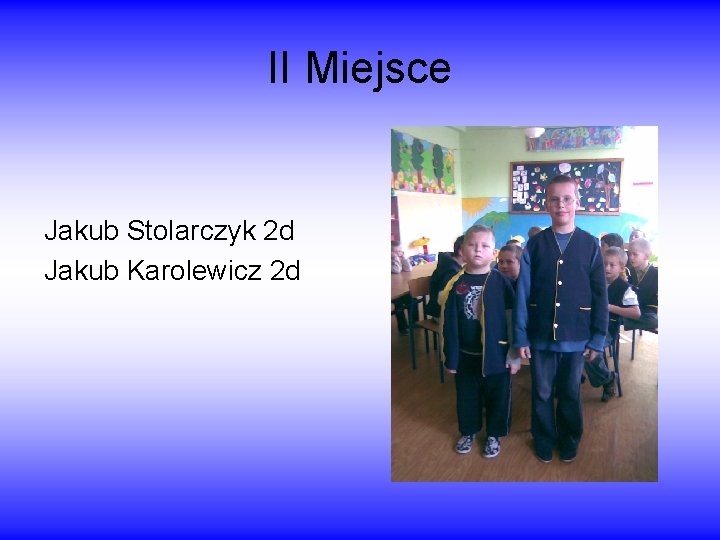 II Miejsce Jakub Stolarczyk 2 d Jakub Karolewicz 2 d 