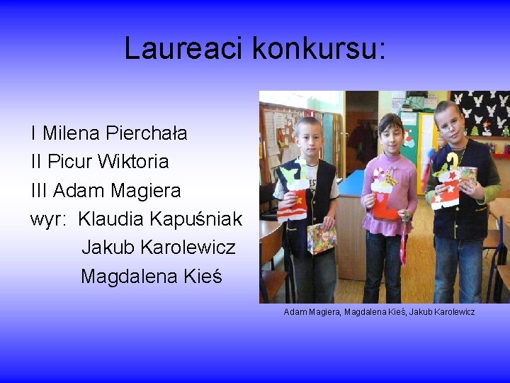 Laureaci konkursu: I Milena Pierchała II Picur Wiktoria III Adam Magiera wyr: Klaudia Kapuśniak