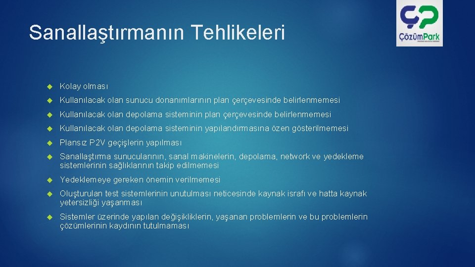 Sanallaştırmanın Tehlikeleri Kolay olması Kullanılacak olan sunucu donanımlarının plan çerçevesinde belirlenmemesi Kullanılacak olan depolama