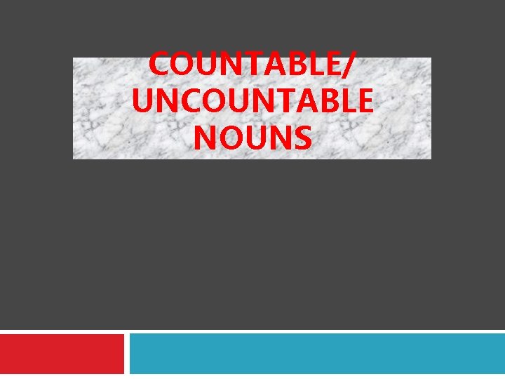 COUNTABLE/ UNCOUNTABLE NOUNS 