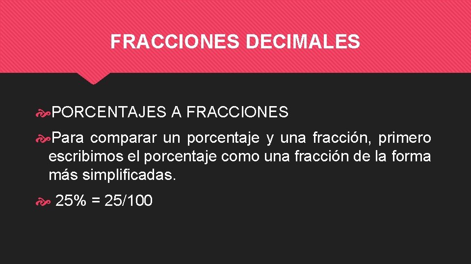 FRACCIONES DECIMALES PORCENTAJES A FRACCIONES Para comparar un porcentaje y una fracción, primero escribimos