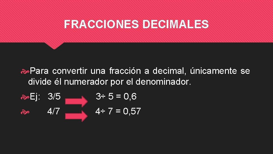 FRACCIONES DECIMALES Para convertir una fracción a decimal, únicamente se divide él numerador por