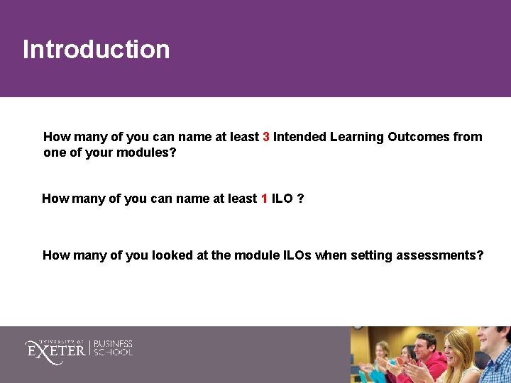 Introduction How many of you can name at least 3 Intended Learning Outcomes from