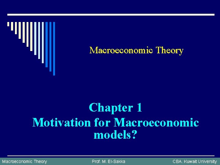 Macroeconomic Theory Chapter 1 Motivation for Macroeconomic models? Macroeconomic Theory Prof. M. El-Sakka CBA.