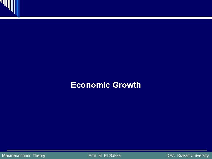 Economic Growth Macroeconomic Theory Prof. M. El-Sakka CBA. Kuwait University 