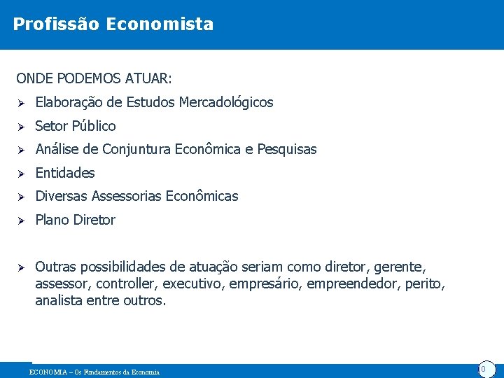 Profissão Economista ONDE PODEMOS ATUAR: Ø Elaboração de Estudos Mercadológicos Ø Setor Público Ø