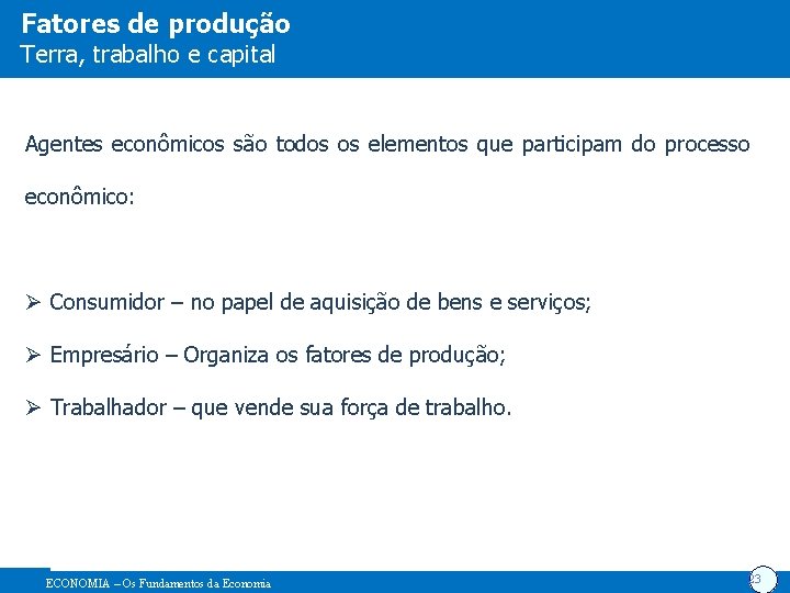 Fatores de produção Terra, trabalho e capital Agentes econômicos são todos os elementos que