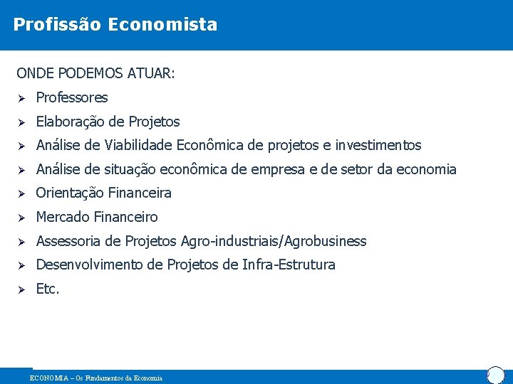 Profissão Economista ONDE PODEMOS ATUAR: Ø Professores Ø Elaboração de Projetos Ø Análise de