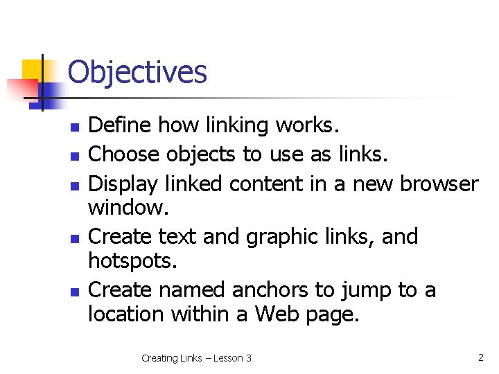 Objectives n n n Define how linking works. Choose objects to use as links.