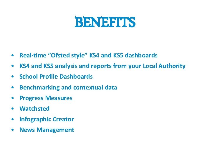 BENEFITS • Real-time “Ofsted style” KS 4 and KS 5 dashboards • KS 4