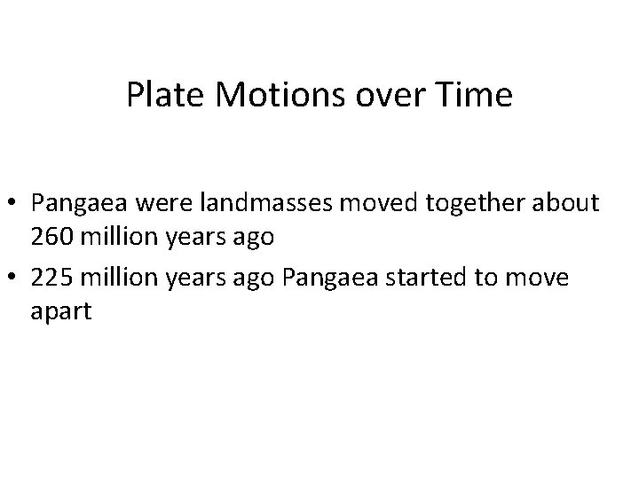 Plate Motions over Time • Pangaea were landmasses moved together about 260 million years