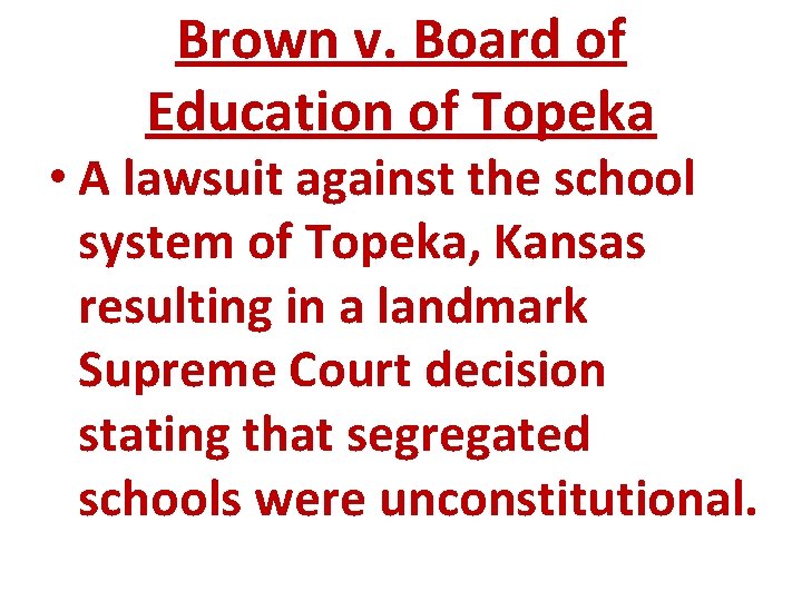 Brown v. Board of Education of Topeka • A lawsuit against the school system