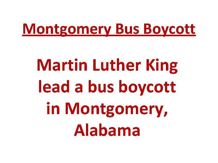 Montgomery Bus Boycott Martin Luther King lead a bus boycott in Montgomery, Alabama 