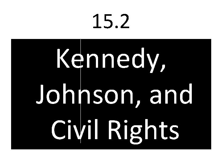 15. 2 Kennedy, Johnson, and Civil Rights 