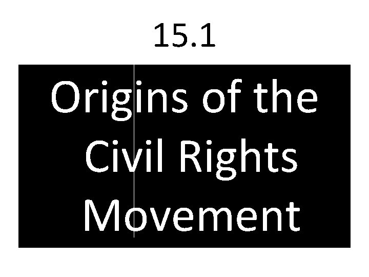 15. 1 Origins of the Civil Rights Movement 