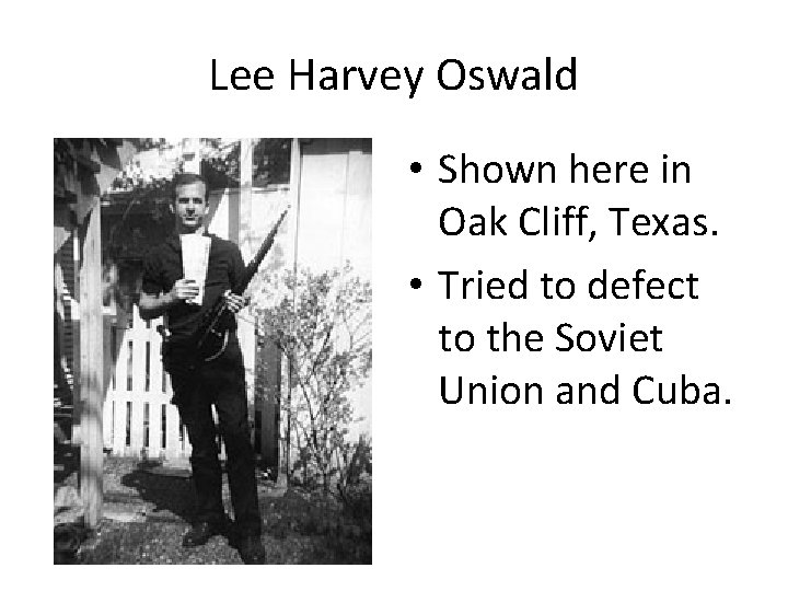 Lee Harvey Oswald • Shown here in Oak Cliff, Texas. • Tried to defect