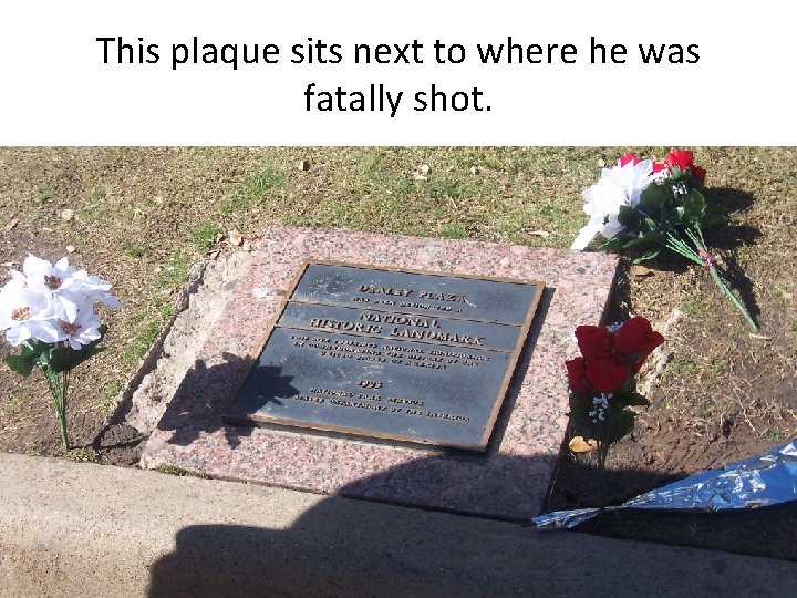 This plaque sits next to where he was fatally shot. 