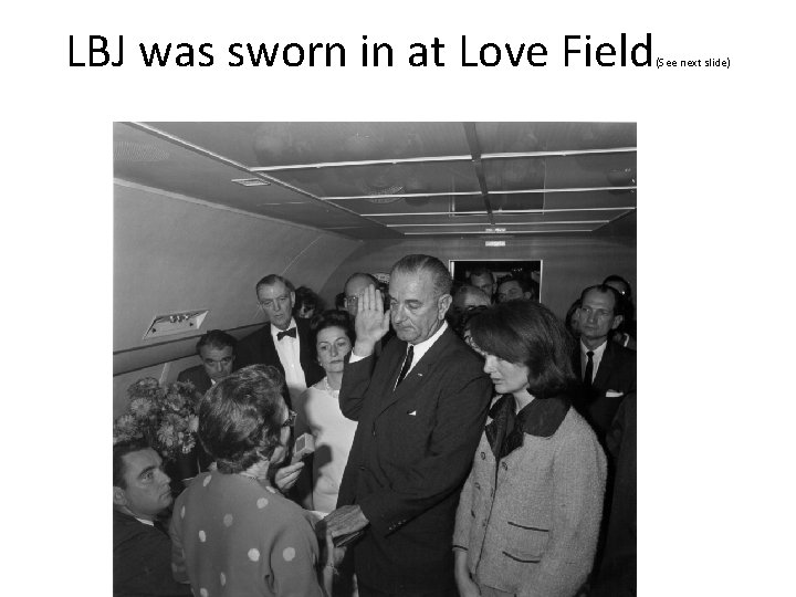 LBJ was sworn in at Love Field (See next slide) 