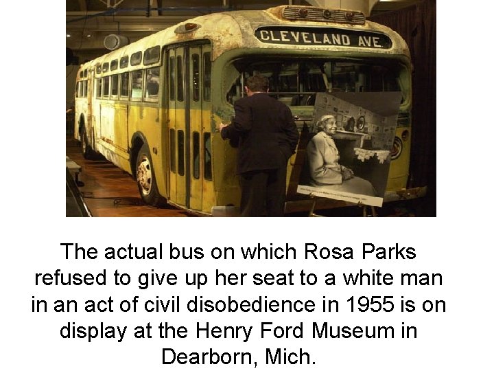 The actual bus on which Rosa Parks refused to give up her seat to