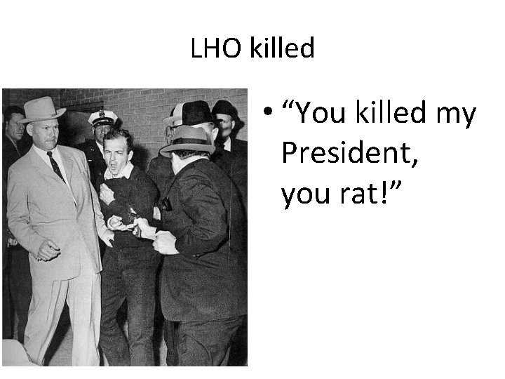 LHO killed • “You killed my President, you rat!” 