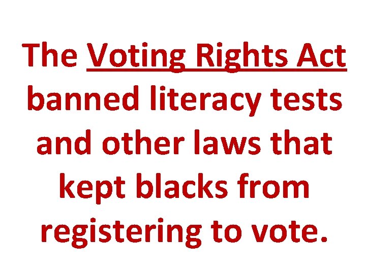 The Voting Rights Act banned literacy tests and other laws that kept blacks from