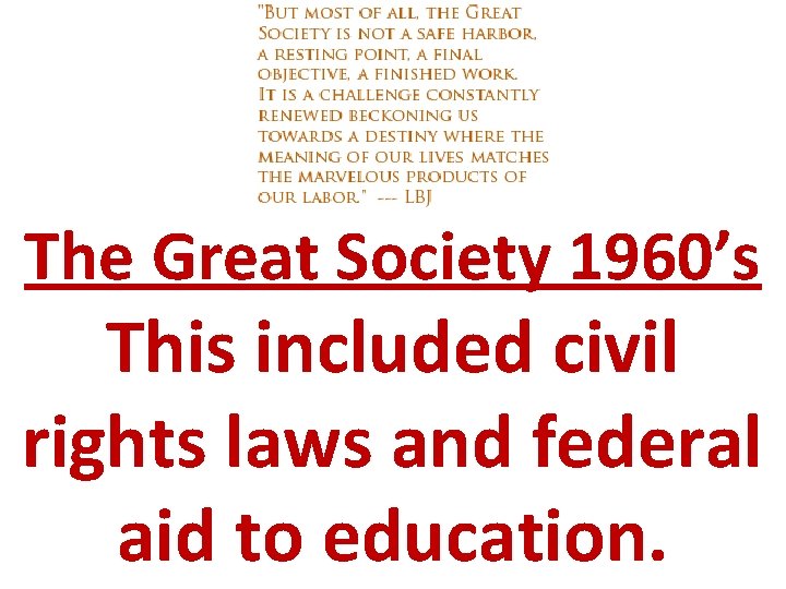 The Great Society 1960’s This included civil rights laws and federal aid to education.