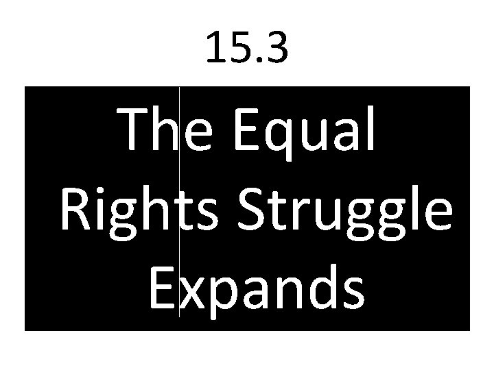 15. 3 The Equal Rights Struggle Expands 