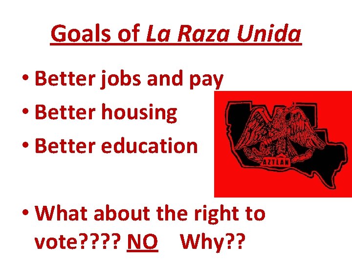 Goals of La Raza Unida • Better jobs and pay • Better housing •