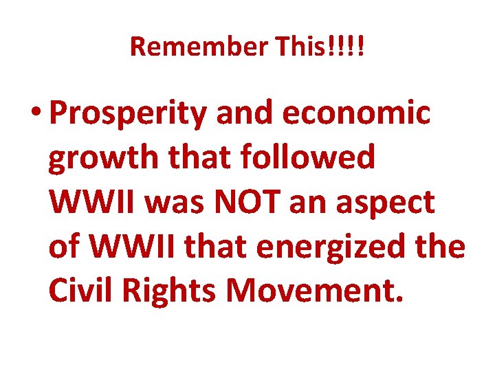 Remember This!!!! • Prosperity and economic growth that followed WWII was NOT an aspect