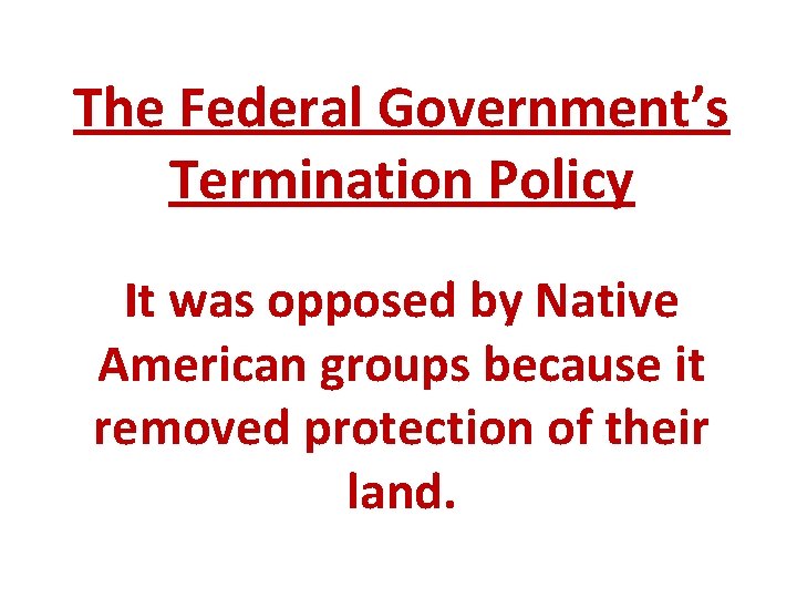 The Federal Government’s Termination Policy It was opposed by Native American groups because it