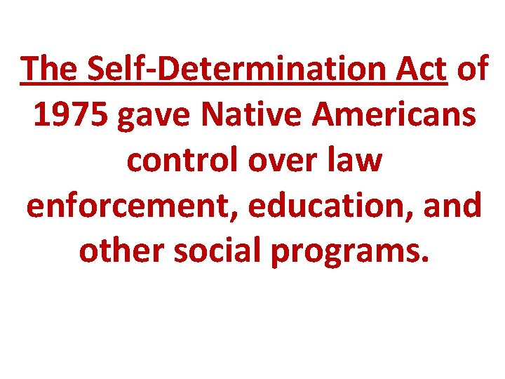 The Self-Determination Act of 1975 gave Native Americans control over law enforcement, education, and